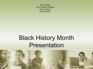 Black History Month
Presentation
[Your Name]
[Your Teacher’s Name]
[Your School]
[Your Grade]
 