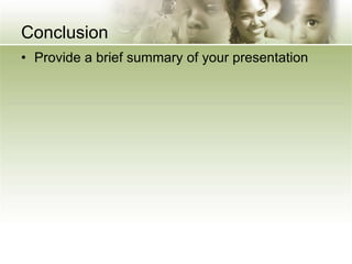 Conclusion
• Provide a brief summary of your presentation
 
