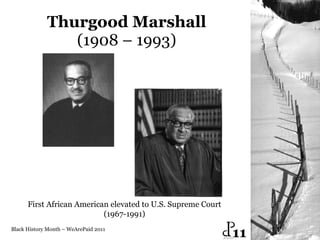 Thurgood Marshall (1908 – 1993) Black History Month – WeArePaid 2011 First African American elevated to U.S. Supreme Court  (1967-1991)  11 