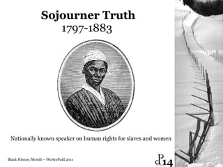 Sojourner Truth 1797-1883  Black History Month – WeArePaid 2011 Nationally known speaker on human rights for slaves and women  14 