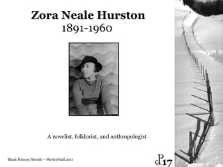 Zora Neale Hurston 1891-1960  Black History Month – WeArePaid 2011 A novelist, folklorist, and anthropologist  17 