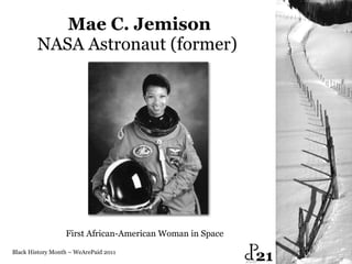 Mae C. Jemison NASA Astronaut (former)  Black History Month – WeArePaid 2011 First African-American Woman in Space  21 