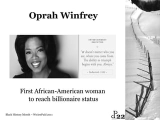 Oprah Winfrey First African-American woman  to reach billionaire status Black History Month – WeArePaid 2011 22 