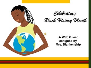 Celebrating  Black History Month A Web Quest Designed by  Mrs. Blankenship 