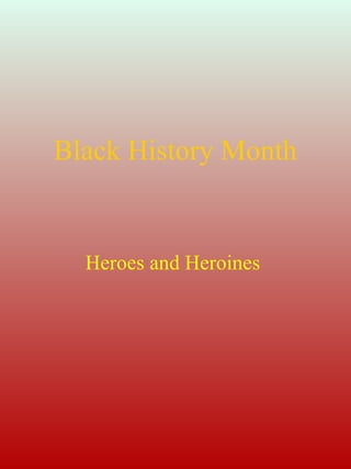 Black History Month
Heroes and Heroines
 