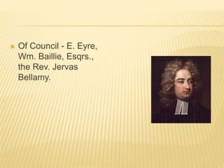  Of Council - E. Eyre,
Wm. Baillie, Esqrs.,
the Rev. Jervas
Bellamy.
 