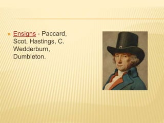  Ensigns - Paccard,
Scot, Hastings, C.
Wedderburn,
Dumbleton.
 