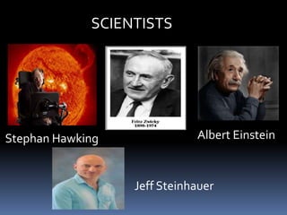 SCIENTISTS
Albert EinsteinStephan Hawking
Jeff Steinhauer
 
