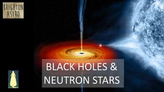 BLACK HOLES &
NEUTRON STARS
 