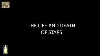 THE LIFE AND DEATH
OF STARS
 