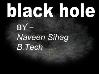 By –
Naveen Sihag
B.Tech
 