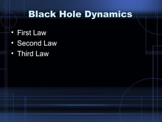Black Hole Dynamics 
• First Law 
• Second Law 
• Third Law 
 