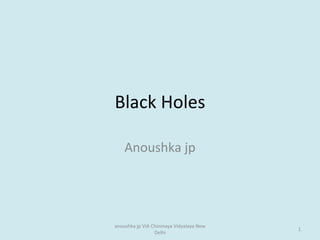 Black Holes Anoushka jp anoushka jp VIA Chinmaya Vidyalaya New Delhi 