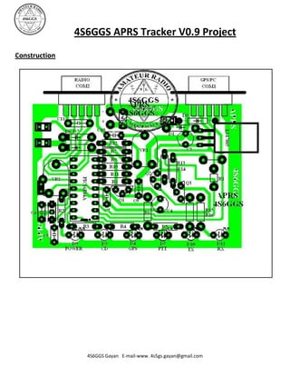 4S6GGS APRS Tracker V0.9 Project
Construction




                 4S6GGS Gayan E-mail-www. 4s5gs.gayan@gmail.com
 