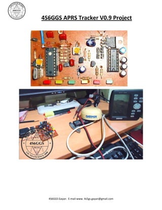 4S6GGS APRS Tracker V0.9 Project




  4S6GGS Gayan E-mail-www. 4s5gs.gayan@gmail.com
 