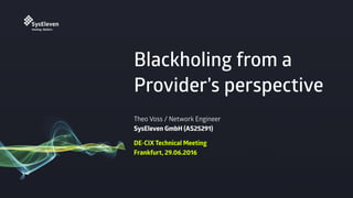 Blackholing from a
Provider’s perspective
Theo Voss / Network Engineer
SysEleven GmbH (AS25291)
DE-CIX Technical Meeting 
Frankfurt, 29.06.2016
 