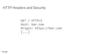 HTTP Headers and Security
GET / HTTP/2
Host: bar.com
Origin: https://bar.com
[...]
 