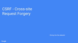 CSRF - Cross-site
Request Forgery
Diving into the attacks!
 