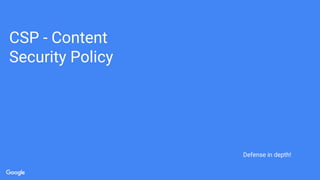 CSP - Content
Security Policy
Defense in depth!
 