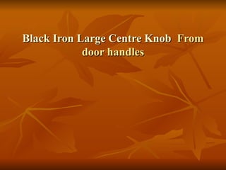Black Iron Large Centre Knob   From door handles 