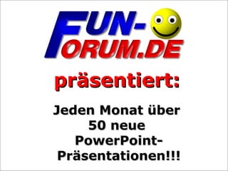 präsentiert: Jeden Monat über  50 neue  PowerPoint- Präsentationen!!! 