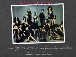 BLACK IS BEAUTIFUL




An in-dep! look into " movement !at proclaims !at ALL


               black # indeed beautiful.
 