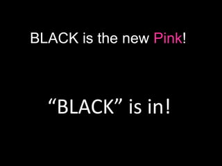 BLACK is the new Pink!



  “BLACK” is in!
 
