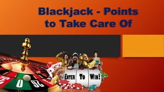 Blackjack - Points
to Take Care Of
 