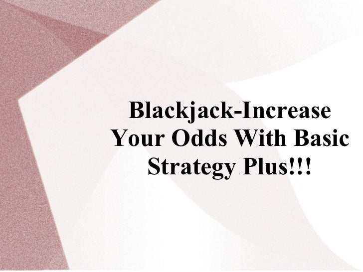 Blackjack increase your odds with basic strategy plus