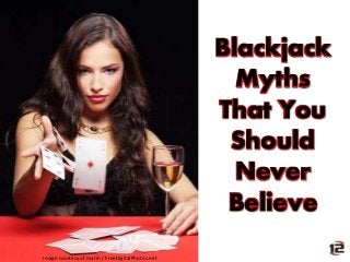 Blackjack
Myths
That You
Should
Never
Believe
Image courtesy of marin / FreeDigitalPhotos.net
 