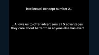 …Allows us to offer advertisers all 5 advantages
they care about better than anyone else has ever!
Intellectual concept number 2…
 