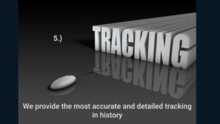 5.)
We provide the most accurate and detailed tracking
in history
 