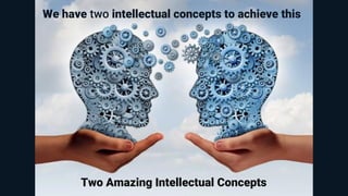 We have two intellectual concepts to achieve this
Two Amazing Intellectual Concepts
 