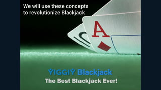 We will use these concepts
to revolutionize Blackjack
Blackjack
The Best Blackjack Ever!
 