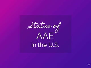 Status of
AAE
in the U.S.
16
 