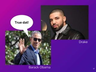 True dat!
17Barack Obama
Drake
 