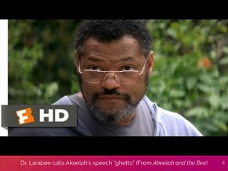 Dr. Larabee calls Akeelah’s speech “ghetto” (From Akeelah and the Bee) 6
 