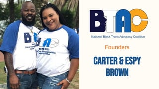 National Black Trans Advocacy Coalition
CARTER & ESPY
BROWN
2011
Founders
 
