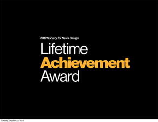 2012 Society for News Design



                            Lifetime
                            Achievement
                            Award

Tuesday, October 23, 2012
 