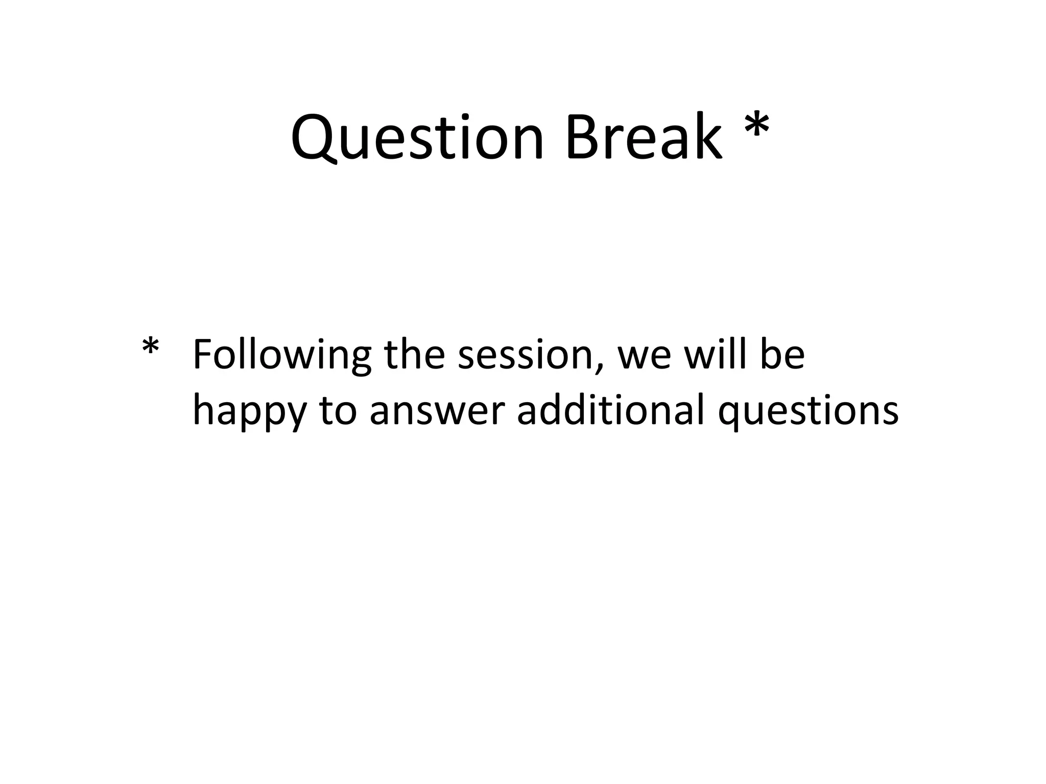 Question Break *


* Following the session, we will be
  happy to answer additional questions
 