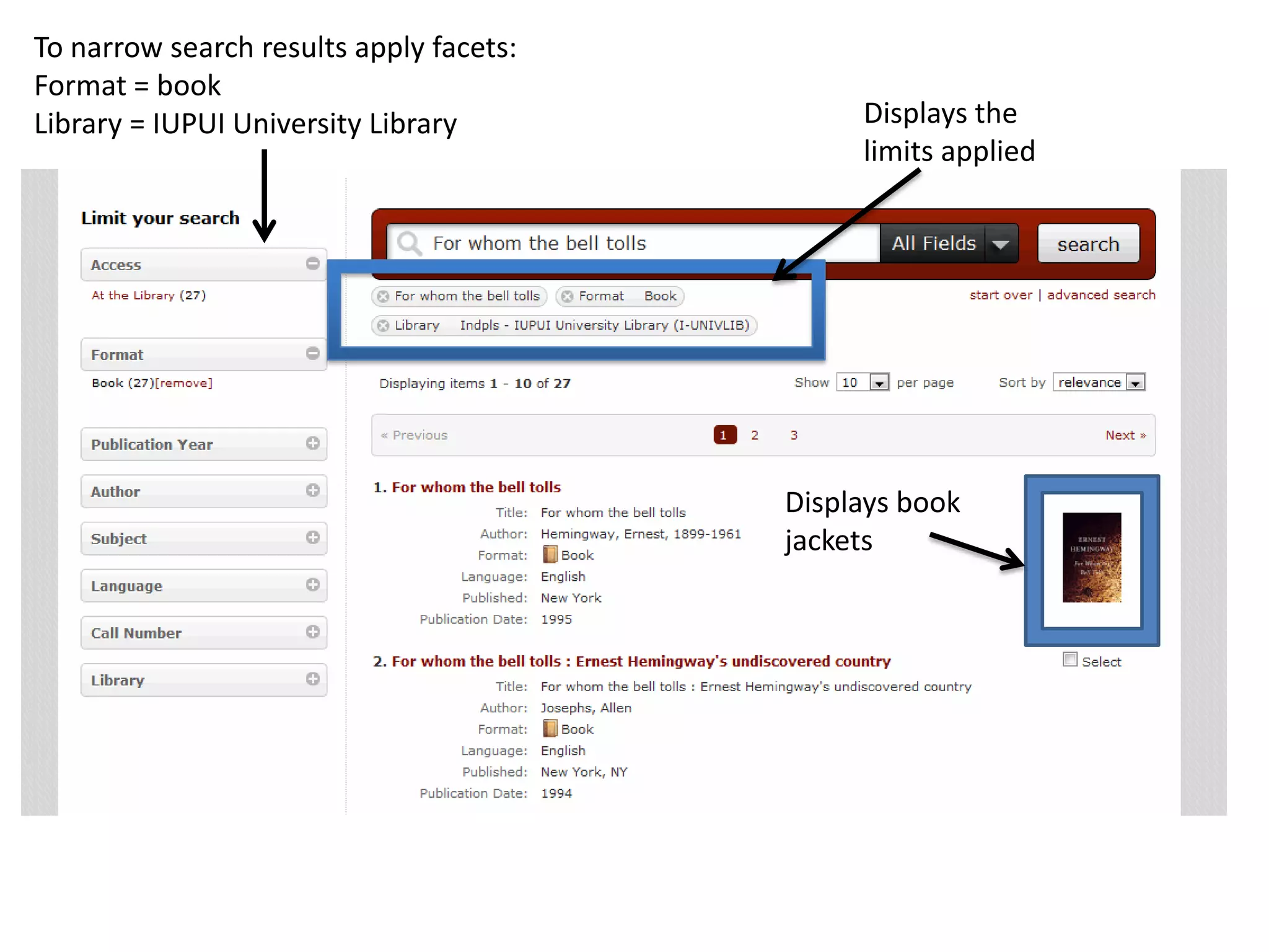 To narrow search results apply facets:
Format = book
Library = IUPUI University Library            Displays the
                                              limits applied




                                         Displays book
                                         jackets
 