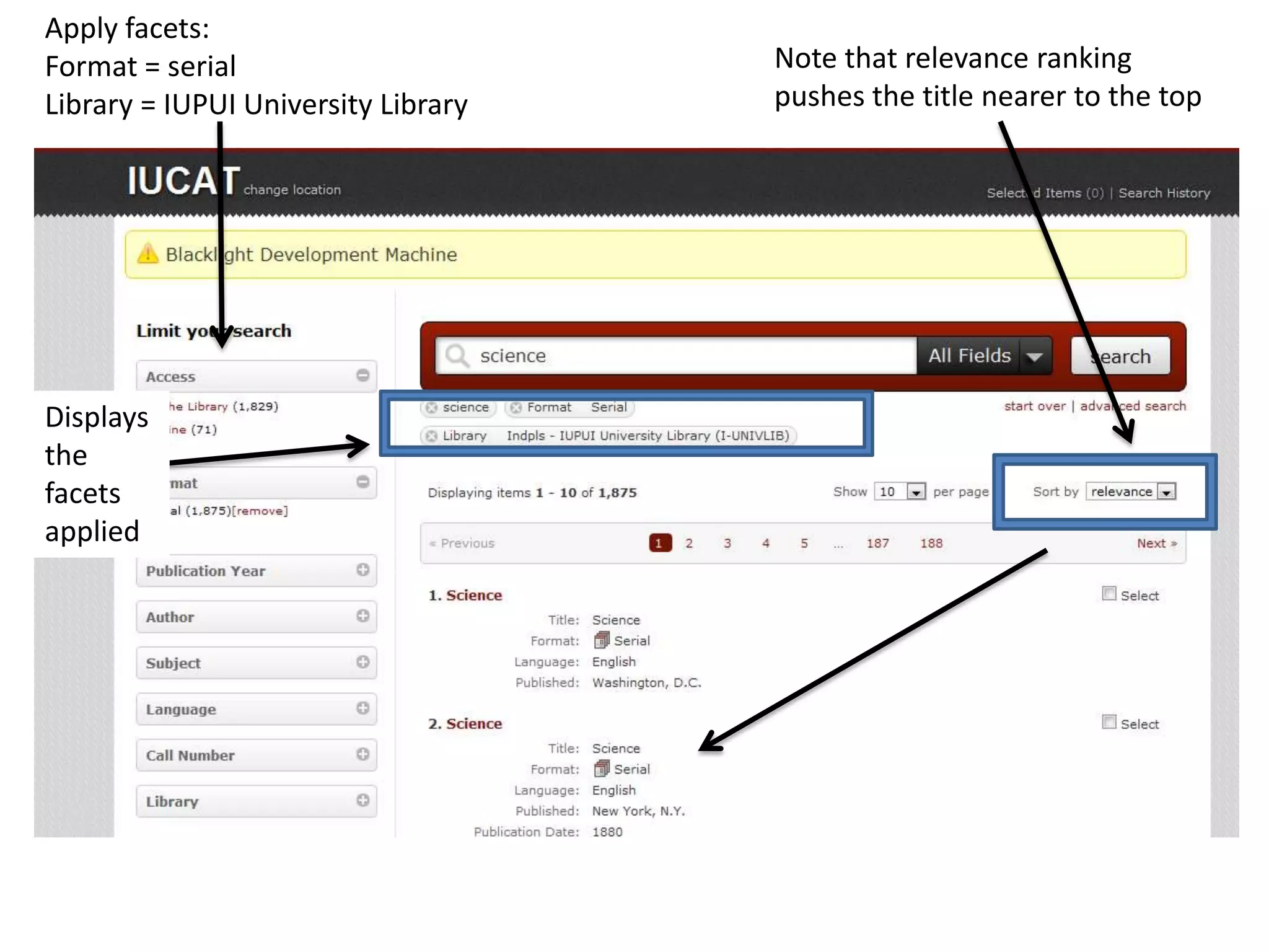 Apply facets:
Format = serial                      Note that relevance ranking
Library = IUPUI University Library   pushes the title nearer to the top




Displays
the
facets
applied
 