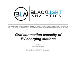 Grid connection capacity of 
EV charging stations
WE PROVIDE INTELLIGENT SOFTWARE SOLUTIONS FOR ENERGY SYSTEMS
SPARK E#DAY - STARTUP Competition
17/11/2017 
Spa-Francorchamps
 
