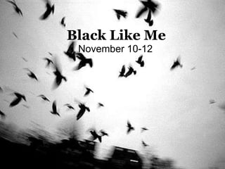 Black Like Me
• November 10-12
 