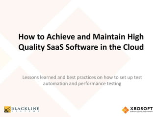 How to Achieve and Maintain High
Quality SaaS Software in the Cloud


 Lessons learned and best practices on how to set up test
           automation and performance testing
 