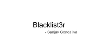Blacklist3r
- Sanjay Gondaliya
 