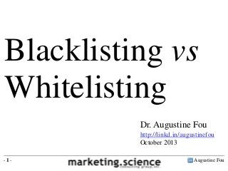 Augustine Fou- 1 -
Dr. Augustine Fou
http://linkd.in/augustinefou
October 2013
Blacklisting vs
Whitelisting
 