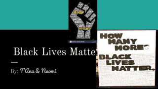 Black Lives Matter
By: T’Ana & Naomi
 