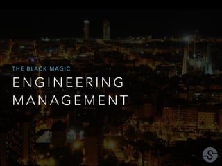 THE BLACK MAGIC 
ENGINEERING 
MANAGEMENT 
 