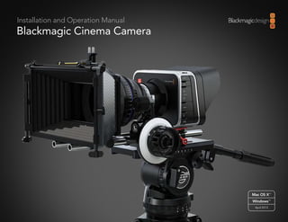 Installation and Operation Manual
Blackmagic Cinema Camera
Windows™
April 2013
Mac OS X™
 